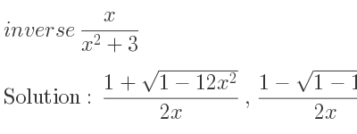 The inverse of x/(x^2+3) is (1+sqrt(1-12x^2))/(2x),(1-sqrt(1-12x^2))/(2x)